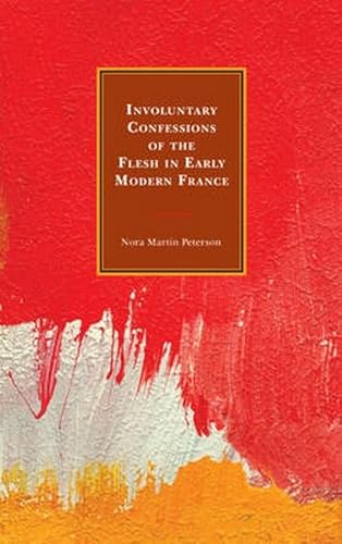 9781611496253: Involuntary Confessions of the Flesh in Early Modern France (Early Modern Exchange)