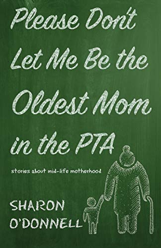 Beispielbild fr Please Don't Let Me Be the Oldest Mom in the PTA: Stories about mid-life motherhood zum Verkauf von SecondSale
