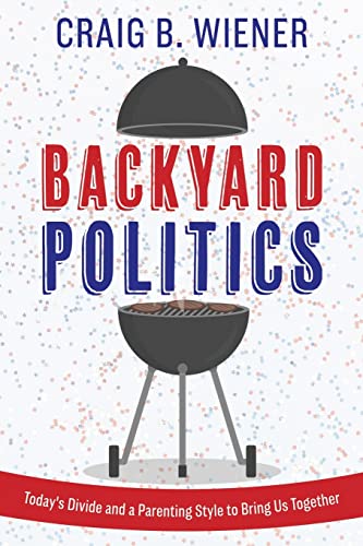 Stock image for Backyard Politics: Today's Divide and a Parenting Style to Bring Us Together for sale by ThriftBooks-Atlanta