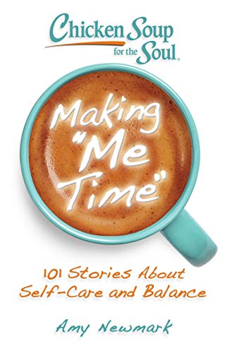 9781611590746: Chicken Soup for the Soul: Making Me Time: 101 Stories About Self-Care and Balance