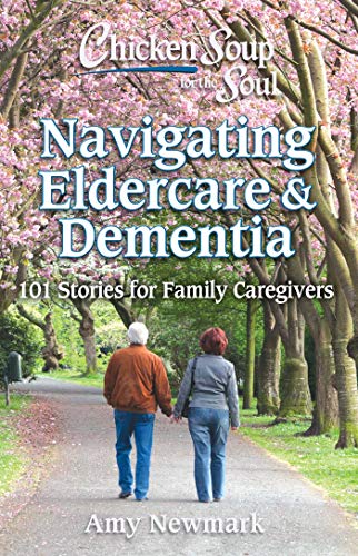 9781611590821: Chicken Soup for the Soul: Navigating Eldercare & Dementia: 101 Stories for Family Caregivers