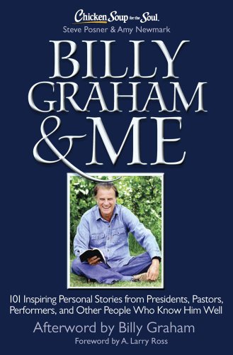 9781611599244: Chicken Soup for the Soul : Billy Graham and Me: 101 Inspiring Personal Stories from Presidents, Pastors, Performers, and Other People Who Know Him Well