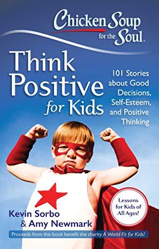 9781611599275: Chicken Soup for the Soul: Think Positive for Kids: 101 Stories about Good Decisions, Self-Esteem, and Positive Thinking