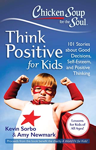 Stock image for Chicken Soup for the Soul: Think Positive for Kids: 101 Stories about Good Decisions, Self-Esteem, and Positive Thinking for sale by SecondSale