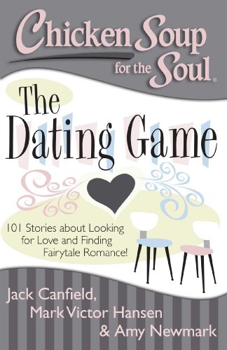 Chicken Soup for the Soul: The Dating Game: 101 Stories about Looking for Love and Finding Fairytale Romance! (9781611599299) by Canfield, Jack; Hansen, Mark Victor; Newmark, Amy