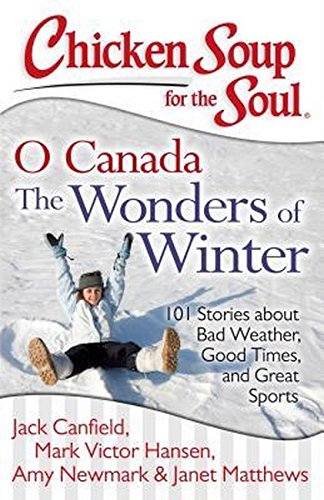 9781611599312: Chicken Soup for the Soul: O Canada The Wonders of Winter: 101 Stories about Bad Weather, Good Times, and Great Sports