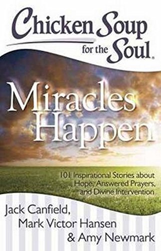 Stock image for Chicken Soup for the Soul: Miracles Happen: 101 Inspirational Stories about Hope, Answered Prayers, and Divine Intervention for sale by SecondSale