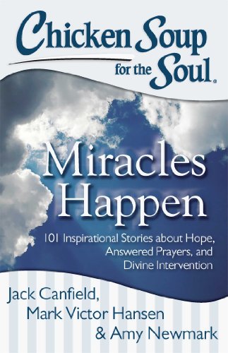 Stock image for Chicken Soup for the Soul: Miracles Happen: 101 Inspirational Stories about Hope, Answered Prayers, and Divine Intervention for sale by Giant Giant