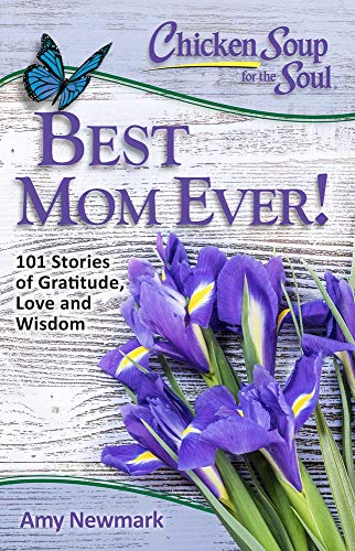 9781611599541: Chicken Soup for the Soul: Best Mom Ever!: 101 Stories of Gratitude, Love and Wisdom