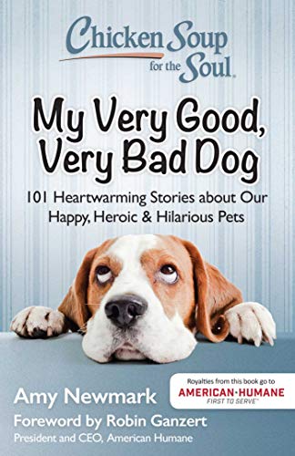 Beispielbild fr Chicken Soup for the Soul: My Very Good, Very Bad Dog: 101 Heartwarming Stories about Our Happy, Heroic & Hilarious Pets zum Verkauf von Wonder Book