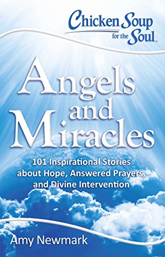 Stock image for Chicken Soup for the Soul: Angels and Miracles: 101 Inspirational Stories about Hope, Answered Prayers, and Divine Intervention for sale by Gulf Coast Books