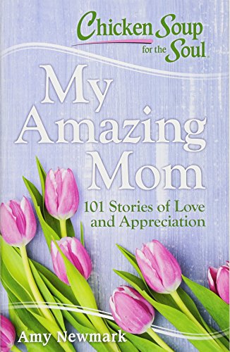 Imagen de archivo de Chicken Soup for the Soul: My Amazing Mom: 101 Stories of Love and Appreciation a la venta por Your Online Bookstore