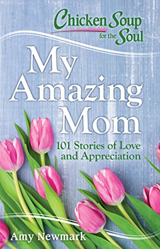 Stock image for Chicken Soup for the Soul: My Amazing Mom: 101 Stories of Love and Appreciation for sale by Wonder Book