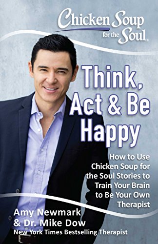Stock image for Chicken Soup for the Soul: Think, Act & Be Happy: How to Use Chicken Soup for the Soul Stories to Train Your Brain to Be Your Own Therapist for sale by SecondSale