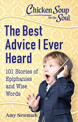 Beispielbild fr Chicken Soup for the Soul: The Best Advice I Ever Heard: 101 Stories of Epiphanies and Wise Words zum Verkauf von Wonder Book