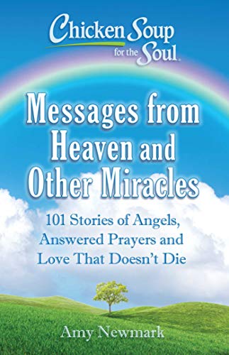 

Chicken Soup for the Soul: Messages from Heaven and Other Miracles: 101 Stories of Angels, Answered Prayers, and Love That Doesn't Die [Soft Cover ]