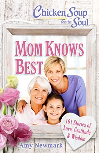 Beispielbild fr Chicken Soup for the Soul: Mom Knows Best: 101 Stories of Love, Gratitude & Wisdom zum Verkauf von Wonder Book