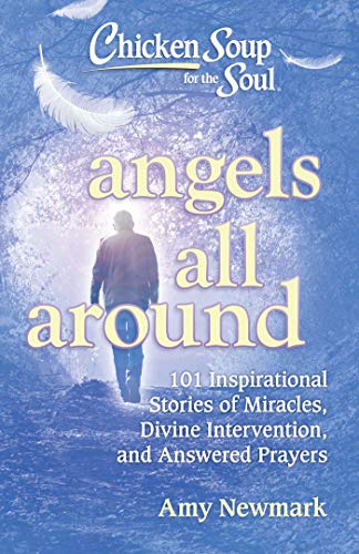 9781611599930: Chicken Soup for the Soul: Angels All Around: 101 Inspirational Stories of Miracles, Divine Intervention, and Answered Prayers