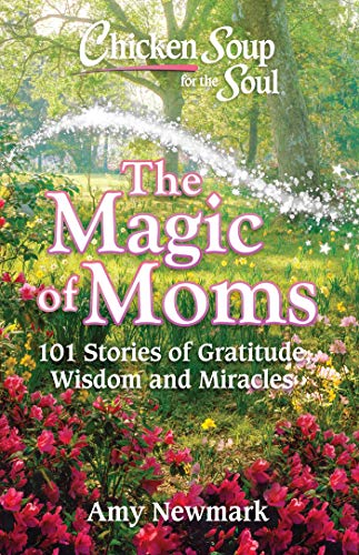 Stock image for Chicken Soup for the Soul: The Magic of Moms: 101 Stories of Gratitude, Wisdom and Miracles for sale by SecondSale