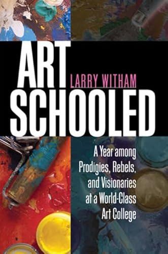 Stock image for Art Schooled: A Year among Prodigies, Rebels, and Visionaries at a World-Class Art College for sale by The Maryland Book Bank