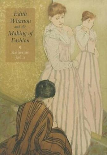 Edith Wharton and the Making of Fashion (Becoming Modern/Reading Dress) (9781611682182) by Joslin, Katherine