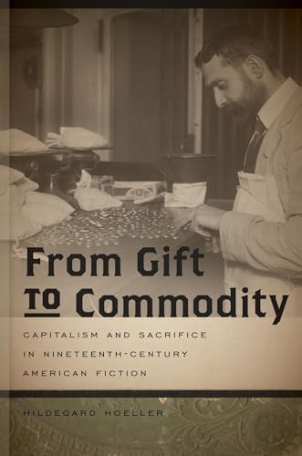 Beispielbild fr From Gift to Commodity: Capitalism and Sacrifice in Nineteenth-Century American Fiction (Becoming Modern: New Nineteenth-Century Studies) zum Verkauf von HPB-Red