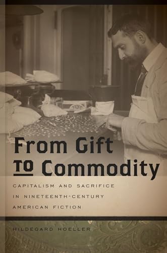 Stock image for From Gift to Commodity: Capitalism and Sacrifice in Nineteenth-Century American Fiction (Becoming Modern: New Nineteenth-Century Studies) for sale by HPB-Red