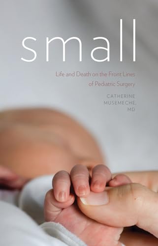 9781611684421: Small: Life and Death on the Front Lines of Pediatric Surgery