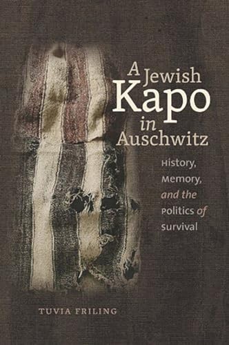 

A Jewish Kapo in Auschwitz: History, Memory, and the Politics of Survival (The Schusterman Series in Israel Studies)