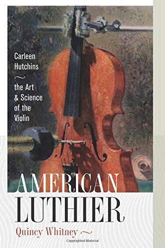 Imagen de archivo de American Luthier: Carleen Hutchins--the Art and Science of the Violin a la venta por Byrd Books