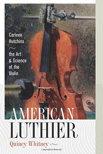 Stock image for American Luthier: Carleen Hutchins. The Art and Science of the Violin. for sale by Colin Coleman Music