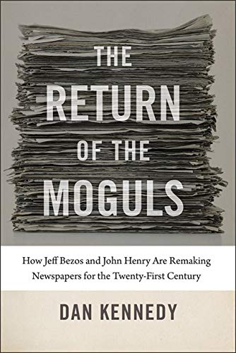 Beispielbild fr The Return of the Moguls: How Jeff Bezos and John Henry Are Remaking Newspapers for the Twenty-First Century zum Verkauf von ThriftBooks-Atlanta
