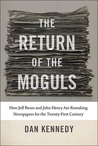 Imagen de archivo de The Return of the Moguls: How Jeff Bezos and John Henry Are Remaking Newspapers for the Twenty-First Century a la venta por ThriftBooks-Atlanta