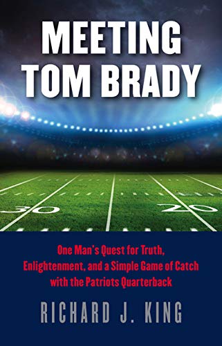 Beispielbild fr Meeting Tom Brady: One Man's Quest for Truth, Enlightenment, and a Simple Game of Catch with the Patriots Quarterback zum Verkauf von More Than Words