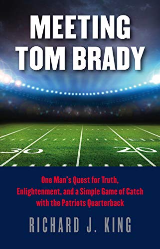 Imagen de archivo de Meeting Tom Brady: One Man's Quest for Truth, Enlightenment, and a Simple Game of Catch with the Patriots Quarterback a la venta por SecondSale