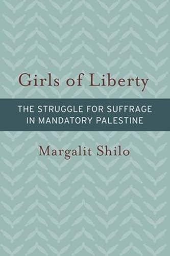 Stock image for Girls of Liberty: The Struggle for Suffrage in Mandatory Palestine (Brandeis Series on Gender, Culture, Religion, and Law) for sale by More Than Words
