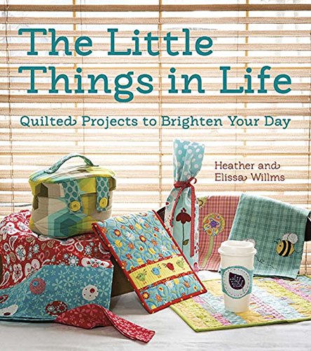 Imagen de archivo de The Little Things in Life: Quilted Projects to Brighten Your Day a la venta por Bookmans