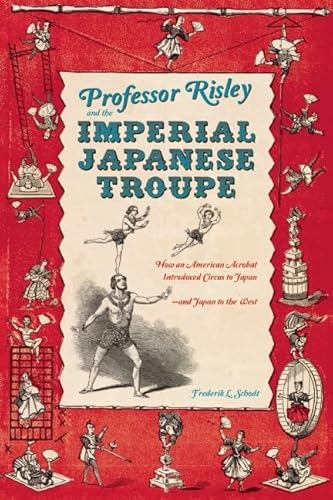 Beispielbild fr Professor Risley and the Imperial Japanese Troupe: How an American Acrobat Introduced Circus to Japan--And Japan to the West zum Verkauf von ThriftBooks-Dallas