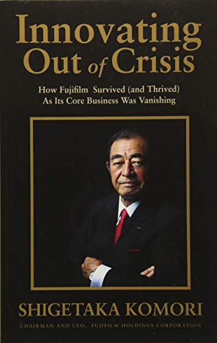 9781611720235: Innovating Out of Crisis: How Fujifilm Survived (and Thrived) As Its Core Business Was Vanishing