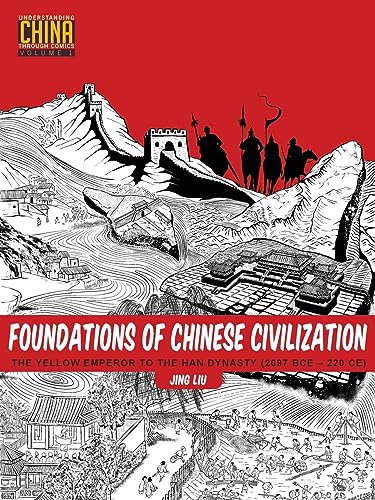 Stock image for Foundations of Chinese Civilization: The Yellow Emperor to the Han Dynasty (2697 BCE - 220 CE) (Understanding China Through Comics, 1) for sale by Open Books