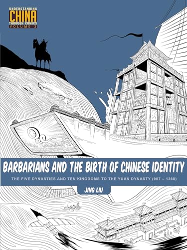 Imagen de archivo de Barbarians and the Birth of Chinese Identity: The Five Dynasties and Ten Kingdoms to the Yuan Dynasty (907 - 1368) (Understanding China Through Comics) a la venta por Half Price Books Inc.