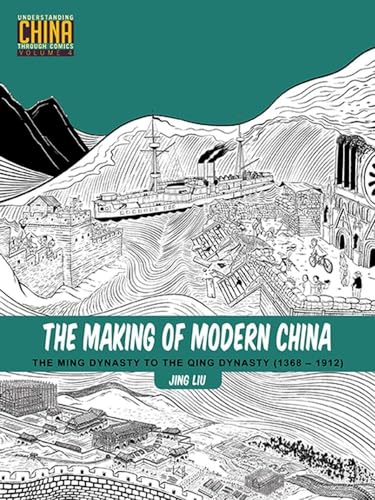 Stock image for The Making of Modern China: The Ming Dynasty to the Qing Dynasty (1368-1912) (Understanding China Through Comics, 4) for sale by Half Price Books Inc.