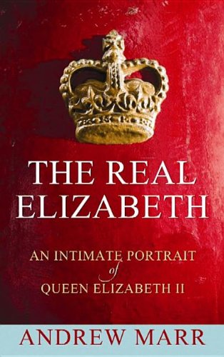 The Real Elizabeth: An Intimate Portrait of Queen Elizabeth II (Center Point) (9781611733273) by Marr, Andrew
