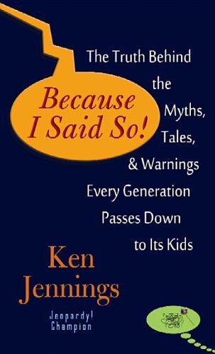 Beispielbild fr Because I Said So! : The Truth Behind the Myths, Tales, and Warnings Every Generation Passes down to Its Kids zum Verkauf von Better World Books