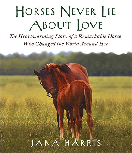Stock image for Horses Never Lie About Love: The Heartwarming Story of a Remarkable Horse Who Changed the World Around Her for sale by Bookmans
