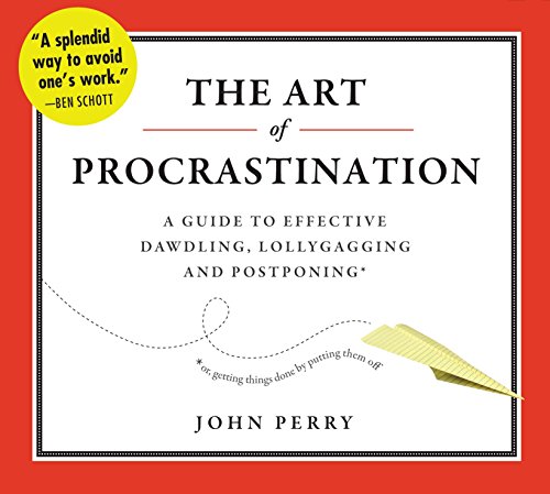 The Art of Procrastination: A Guide to Effective Dawdling, Lollygagging, and Postponing, or, Getting Things Done by Putting Them Off (9781611749663) by Perry, John