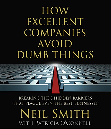 How Excellent Companies Avoid Dumb Things: Breaking the 8 Hidden Barriers That Plague Even the Be...