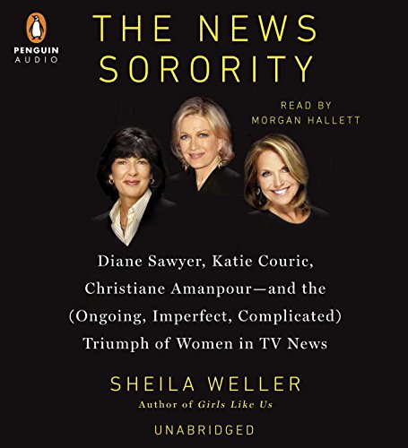 Imagen de archivo de The News Sorority: Diane Sawyer, Katie Couric, Christiane Amanpour-and the (Ongoing, Imperfect, Com plicated) Triumph of Women in TV News a la venta por SecondSale