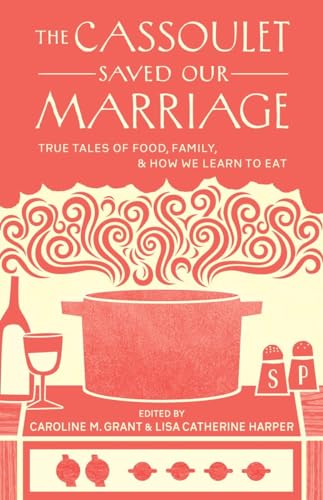 Imagen de archivo de The Cassoulet Saved Our Marriage: True Tales of Food, Family, and How We Learn to Eat a la venta por SecondSale