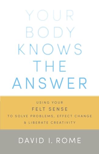 Imagen de archivo de Your Body Knows the Answer: Using Your Felt Sense to Solve Problems, Effect Change, and Liberate Creativity a la venta por Goodwill of Colorado